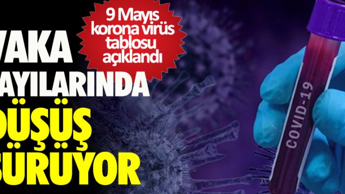 9 Mayıs tarihli korona virüs tablosu açıklandı.