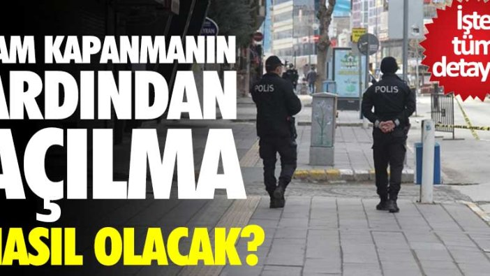 Tam kapanmanın ardından açılma nasıl olacak? İşte tüm detaylar