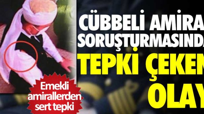 Cübbeli amiral soruşturmasında tepki çeken olay!  Emekli amirallerden sert tepki