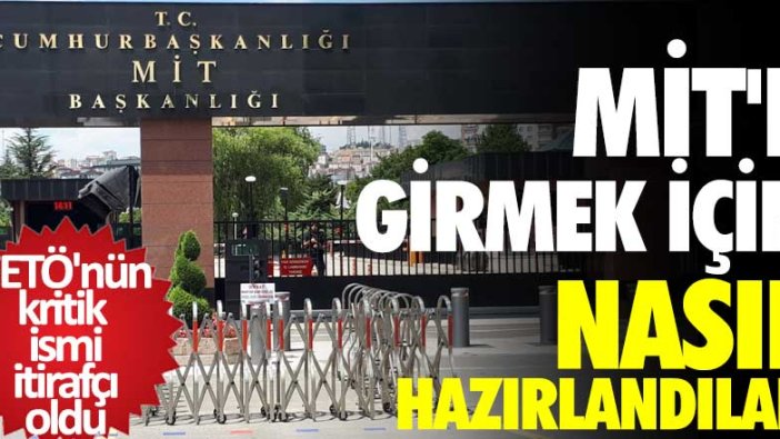 MİT'e girmek için nasıl hazırlandılar! FETÖ'nün kritik ismi itirafçı oldu