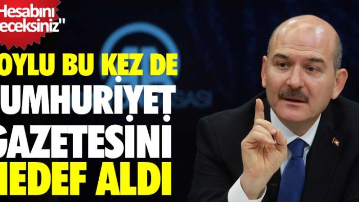 Süleyman Soylu bu kez de Cumhuriyet gazetesini hedef aldı