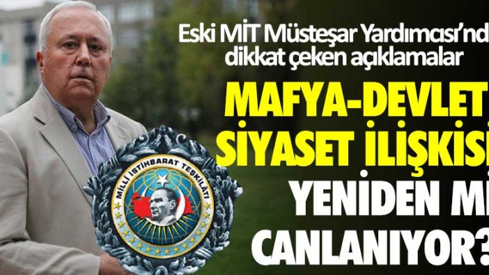 Eski MİT Müsteşar Yardımcısı Cevat Öneş konuştu! Mafya-devlet-siyaset ilişkisi yeniden mi canlanıyor?