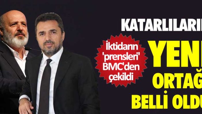 Katarlıların yeni ortağı belli oldu! İktidarın 'prensleri' BMC'den çekildi