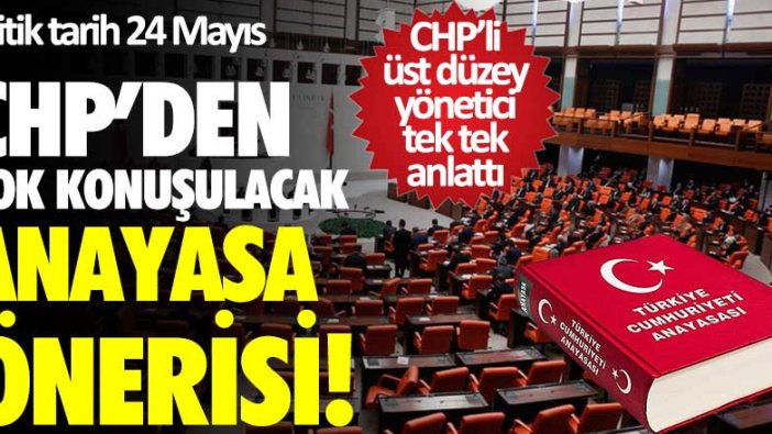 CHP'den çok konuşulacak Anayasa önerisi! CHP'li üst düzey yönetici tek tek anlattı