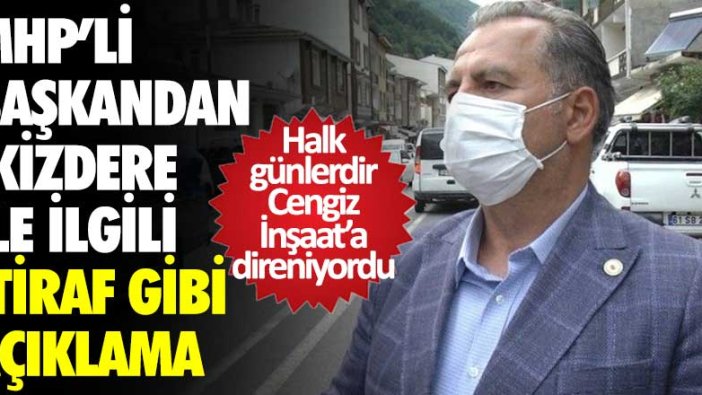 Halk günlerdir Cengiz İnşaat'a direniyordu... MHP'li başkandan İkizdere ile ilgili itiraf gibi açıklama!