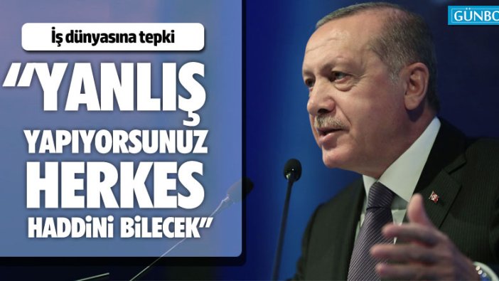 Erdoğan'dan iş dünyasına tepki!