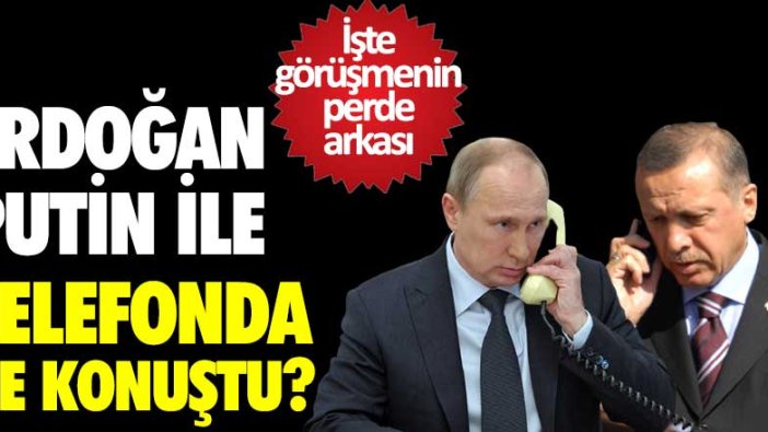 Cumhurbaşkanı Erdoğan Putin ile telefonda ne görüştü? İşte görüşmenin perde arkası