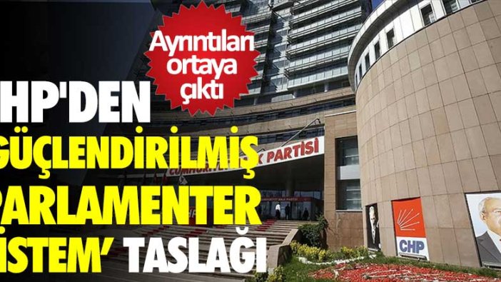 CHP'nin hazırladığı Güçlendirilmiş Parlamenter Sistem taslağının ayrıntıları ortaya çıktı