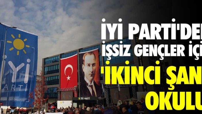 İYİ Parti'den işsiz gençler için ikinci şans okulu