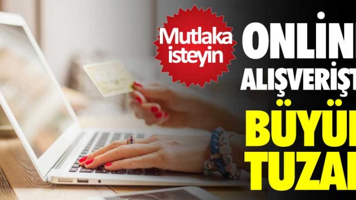 Online alışverişte büyük tuzak! Mutlaka isteyin