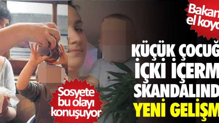 Küçük çocuğa içki içerme skandalında yeni gelişme! Bakanlık el koydu