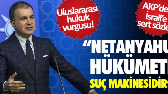 AKP Sözcüsü Ömer Çelik: Netanyahu hükümeti suç makinesidir 