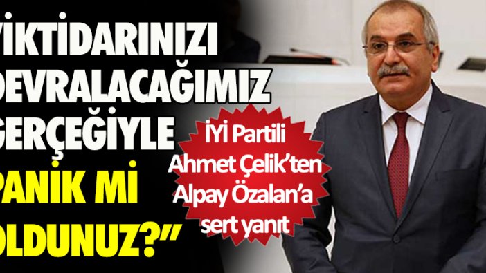 İYİ Parti İstanbul Milletvekili Ahmet Çelik'ten, Alpay Özalan'a sert yanıt