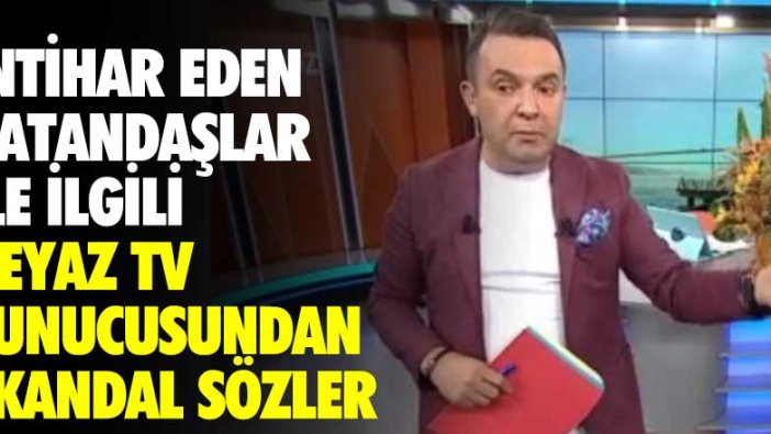 İntihar eden vatandaşlarla ilgili Beyaz Tv sunucusu Tahir Sarıkaya'dan skandal sözler