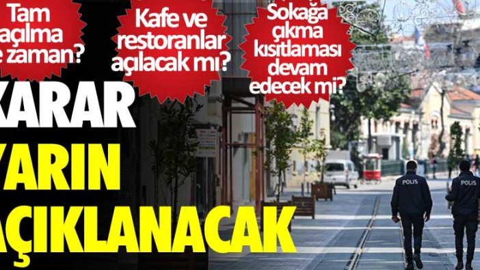 Kafe ve restoranlar açılacak mı? Sokağa çıkma kısıtlaması devam edecek mi? Karar yarın açıklanacak