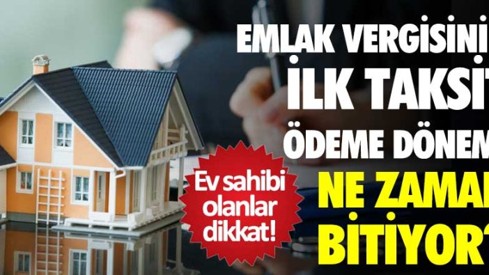 Emlak vergisinin ilk taksit ödeme dönemi ne zaman bitiyor?