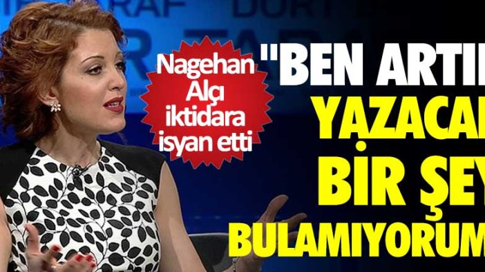 Nagehan Alçı iktidara isyan etti: Ben artık yazacak bir şey bulamıyorum