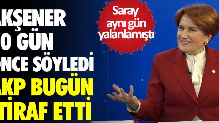 Meral Akşener 10 gün önce söyledi AKP bugün itiraf etti!