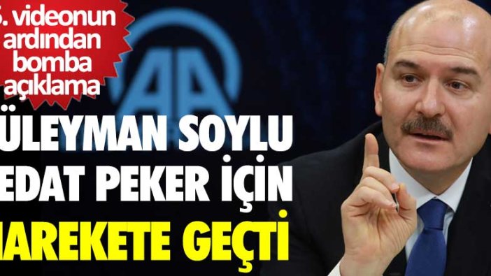 Süleyman Soylu Sedat Peker için harekete geçti! 5. videonun ardından bomba açıklama
