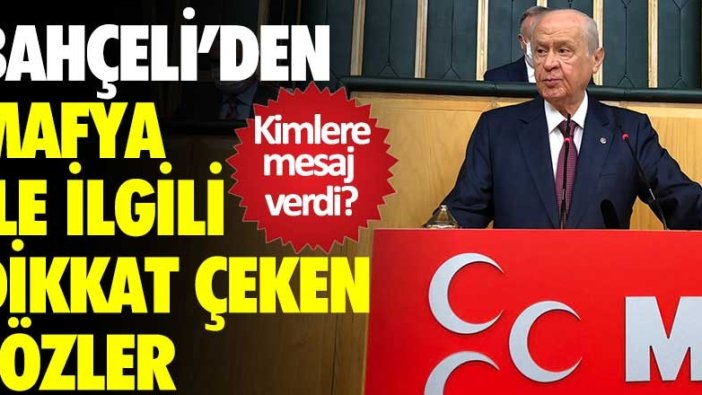 Bahçeli'den mafya ile ilgili dikkat çeken sözler! Kimlere mesaj verdi