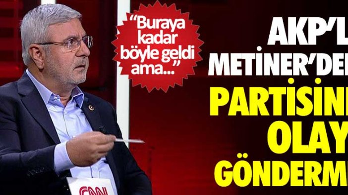 AKP'li Metiner'den partisine olay gönderme! Buraya kadar böyle geldi ama...