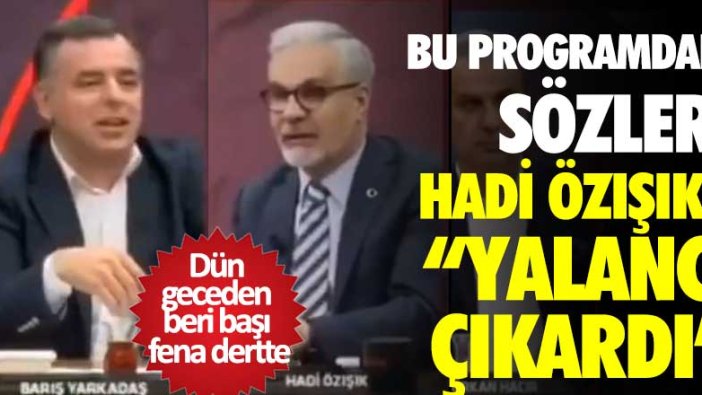 Bu programdaki sözleri Hadi Özışık'ı yalancı çıkardı! Dün geceden beri başı fena dertte