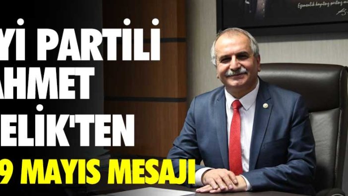 İYİ Partili Ahmet Çelik'ten 19 Mayıs mesajı