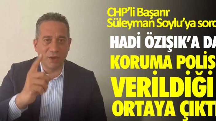 CHP'li Başarır Süleyman Soylu'ya sordu! Hadi Özışık'a koruma polisi verildiği ortaya çıktı