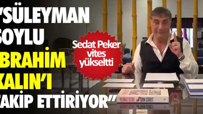 Sedat Peker: Süleyman Soylu İbrahim Kalın'ı takip ettiriyor 