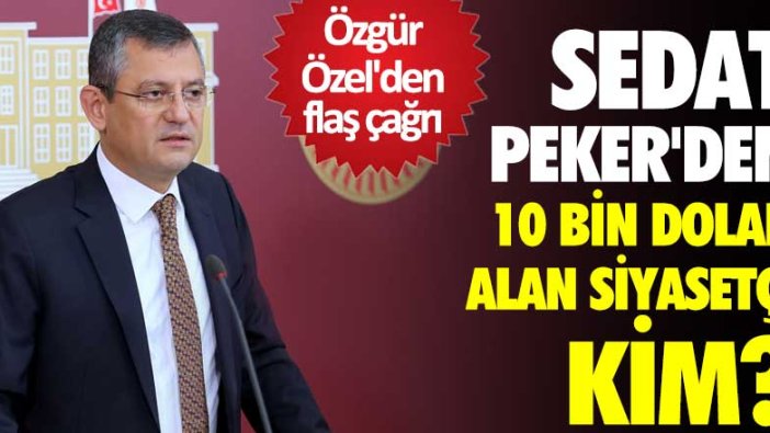 Özgür Özel'den flaş çağrı! Sedat Peker'den 10 bin dolar alan siyasetçi kim?