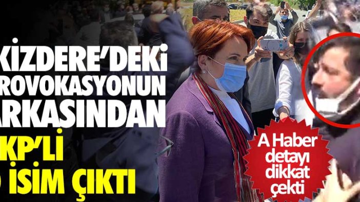 Meral Akşener'in İkizdere ziyaretindeki provokasyonun arkasından AKP'li o isim çıktı! A Haber detayı dikkat çekti