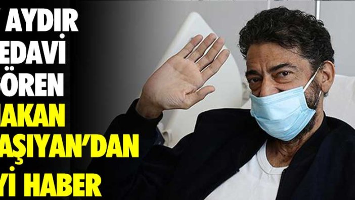 7 aydır tedavi gören Hakan Taşıyan'dan iyi haber