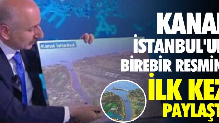 Kanal İstanbul'un birebir resmi ilk kez paylaşıldı
