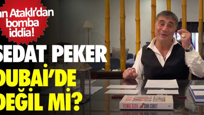 Can Ataklı'dan bomba iddia! Sedat Peker Dubai'de değil mi?  