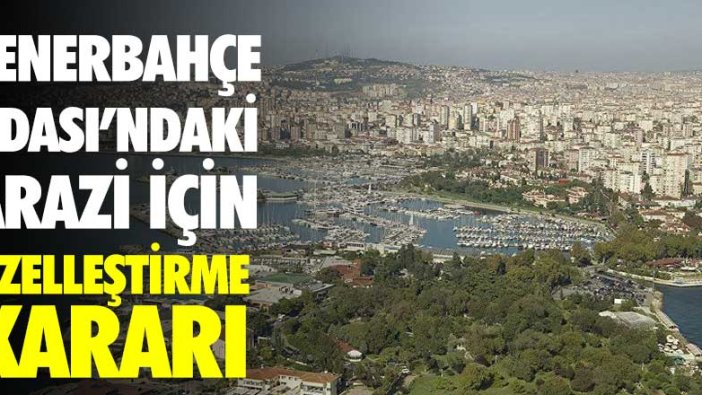 Fenerbahçe Adası'ndaki arazi için özelleştirme kararı 