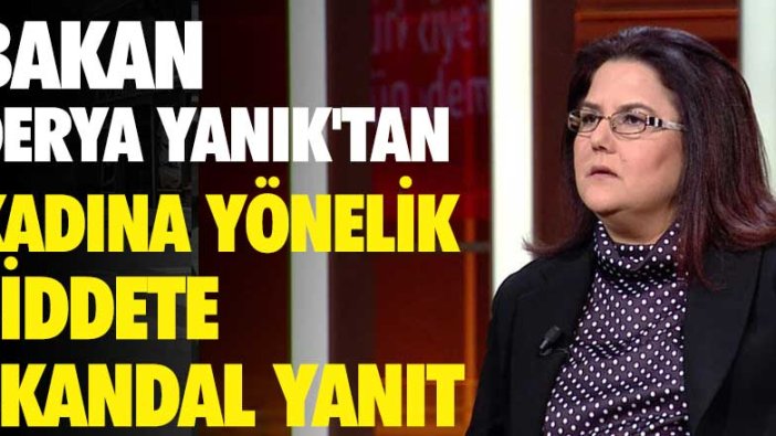 Aile Bakanı Derya Yanık'tan kadına yönelik şiddete skandal yanıt 