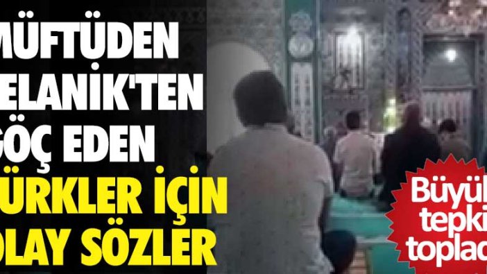 Akçakoca Müftüsü Şaban Soytekinoğlu'ndan Selanik'ten göç eden Türkler için olay sözler