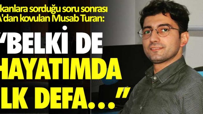 Bakanlara sorduğu soru sonrası AA'dan kovulan Musab Turan: Belki de hayatımda ilk defa...