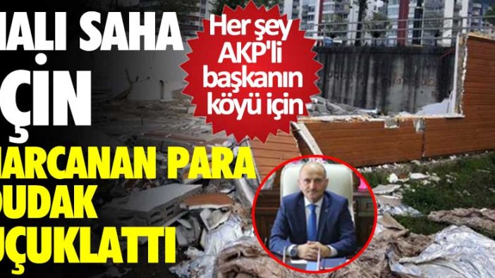 Her şey AKP'li başkanın köyü için! Halı saha için harcanan para dudak uçuklattı