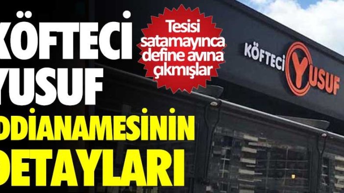 Tesisi satamayınca define avına çıkmışlar! İşte Köfteci Yusuf iddianamesinin detayları