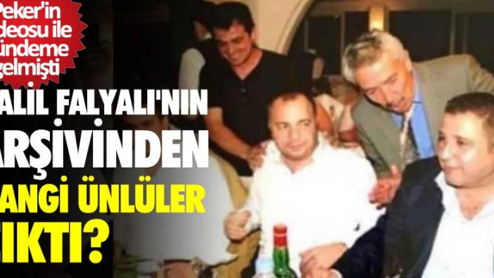 Sedat Peker'in videosu ile gündeme gelmişti! Halil Falyalı'nın arşivinden hangi ünlüler çıktı?