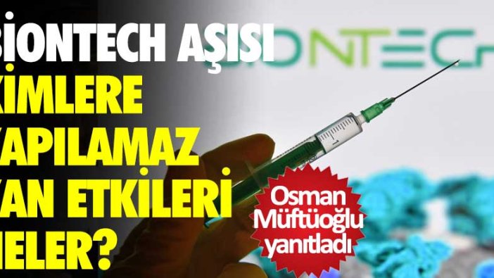 Prof. Dr. Osman Müftüoğlu yanıtladı: BioNTech aşısı kimlere yapılamaz, yan etkileri neler?