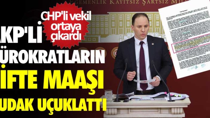 CHP'li Deniz Yavuzyılmaz ortaya çıkardı! AKP'li bürokratların çifte maaşı dudak uçuklattı