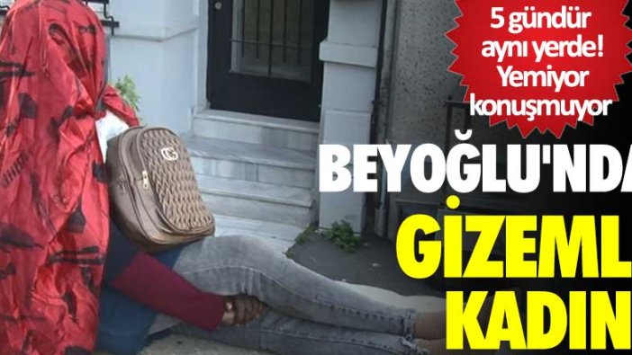 Beyoğlu'nda gizemli kadın! 5 gündür aynı yerde! Yemiyor, konuşmuyor...