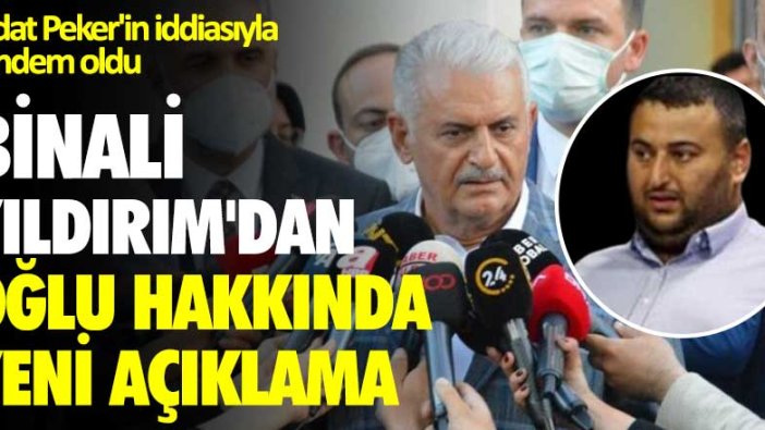 Binali Yıldırım'dan oğlu Erkam Yıldırım hakkında yeni açıklama