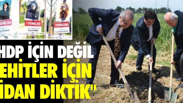 "HDP için değil şehitler için fidan diktik"