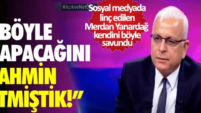 Sosyal medyada linç edilen Merdan Yanardağ kendini böyle savundu