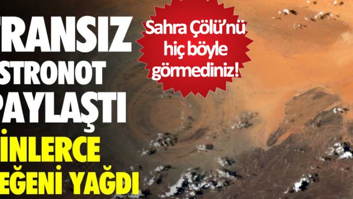 Fransız astronot Pesquet, uzaydan Sahra Çölü’nün fotoğrafını paylaştı