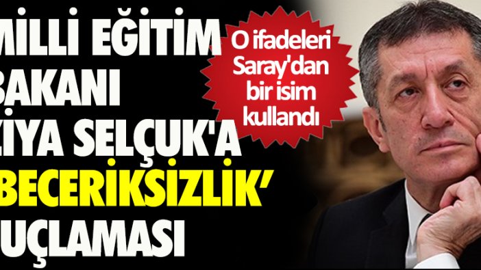 Milli Eğitim Bakanı Ziya Selçuk'a 'beceriksizlik' suçlaması