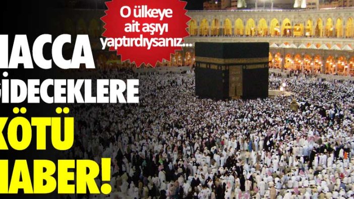 Hacca gideceklere kötü haber! O ülkeye ait aşıyı yaptırdıysanız...